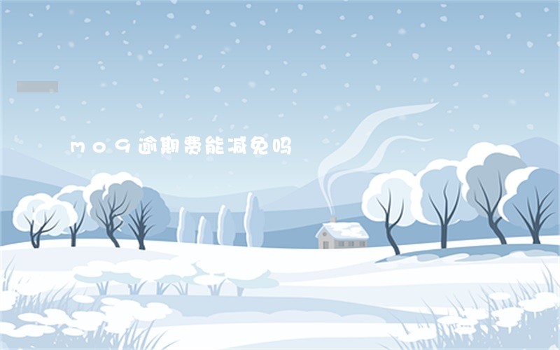 mo9逾期费能减免吗 mo9逾期费能减免吗