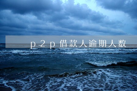 p2p借款人逾期人数 p2p借款人逾期人数