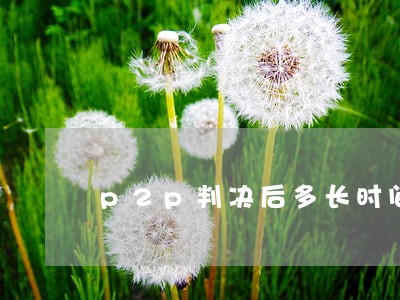 p2p判决后多长时间退赔