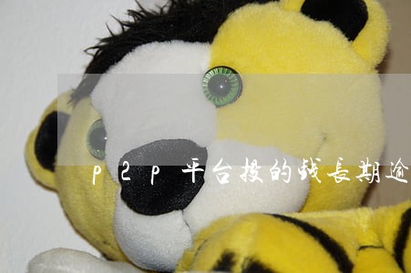 p2p平台投的钱长期逾期 p2p平台投的钱长期逾期