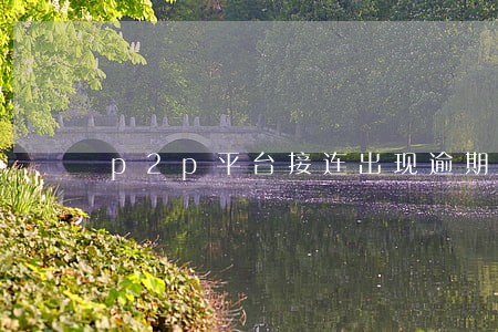 p2p平台接连出现逾期跑路 p2p平台接连出现逾期跑路