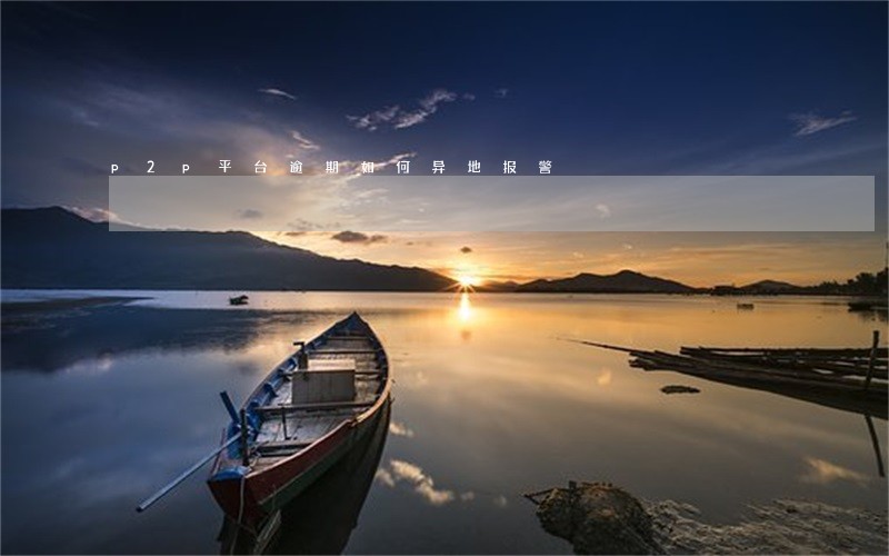 p2p平台逾期如何异地报警 p2p平台逾期如何异地报警