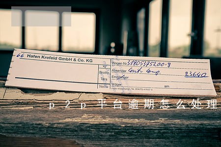 p2p平台逾期怎么处理 p2p平台逾期怎么处理
