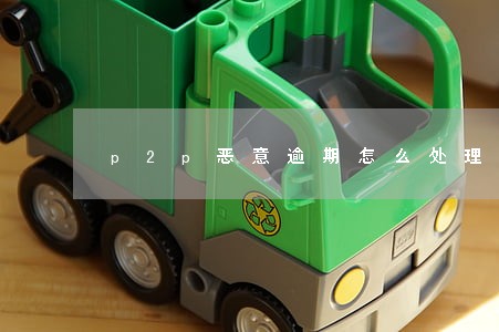 p2p恶意逾期怎么处理