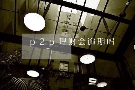 p2p理财会逾期吗 p2p理财会逾期吗