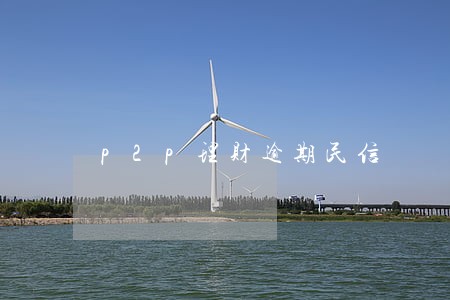 p2p理财逾期民信 p2p理财逾期民信