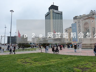 p2p网贷逾期会怎么样 p2p网贷逾期会怎么样
