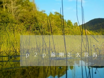 p2p逾期怎么投诉