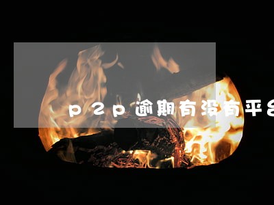 p2p逾期有没有平台代偿 p2p逾期有没有平台代偿