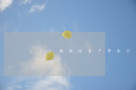 p2p逾期给客户带来什么伤害