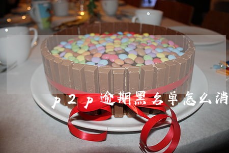 p2p逾期黑名单怎么消除 p2p逾期黑名单怎么消除