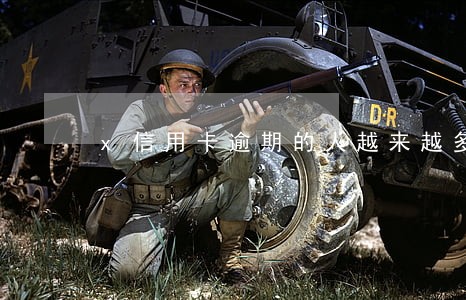 x信用卡逾期的人越来越多 x信用卡逾期的人越来越多