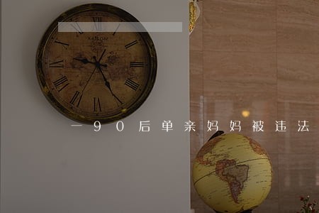 一90后单亲妈妈被违法抓 一90后单亲妈妈被违法抓