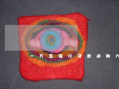 一万五银行贷款逾期六年 一万五银行贷款逾期六年