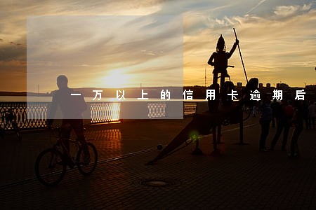 一万以上的信用卡逾期后果 一万以上的信用卡逾期后果