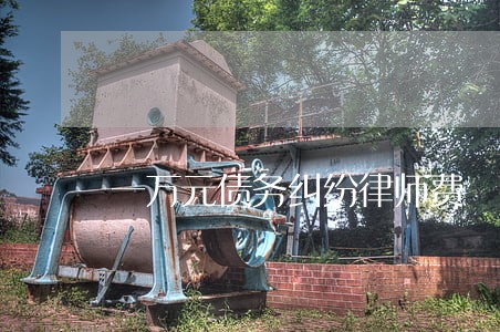 一万元债务纠纷律师费 一万元债务纠纷律师费