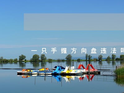 一只手握方向盘违法吗