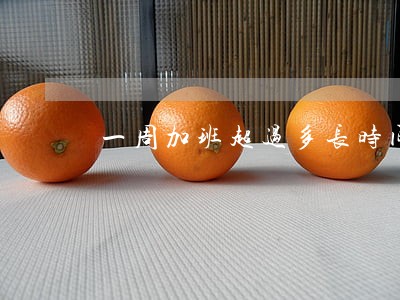 一周加班超过多长时间算违法