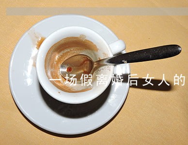 一场假离婚后女人的态度 一场假离婚后女人的态度