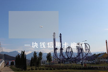 一块钱信用卡逾期 一块钱信用卡逾期