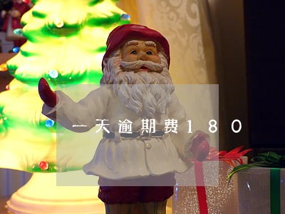 一天逾期费180 一天逾期费180