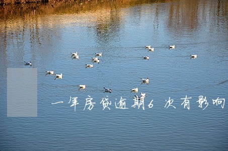一年房贷逾期6次有影响吗 一年房贷逾期6次有影响吗