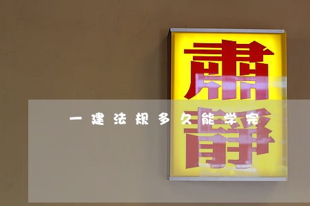 一建法规多久能学完 一建法规多久能学完