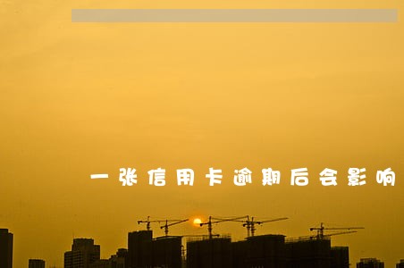 一张信用卡逾期后会影响其他卡吗 一张信用卡逾期后会影响其他卡吗