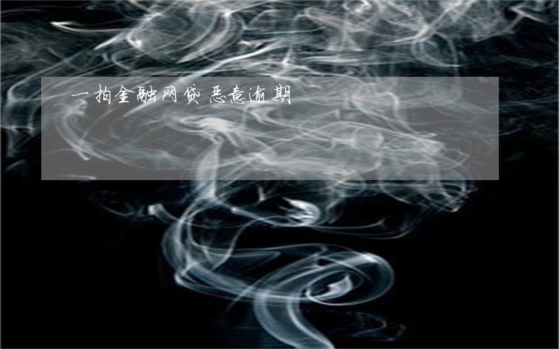 一拍金融网贷恶意逾期 一拍金融网贷恶意逾期