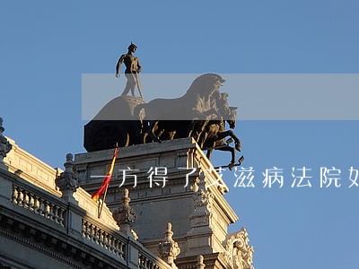 一方得了艾滋病法院如何处理 一方得了艾滋病法院如何处理
