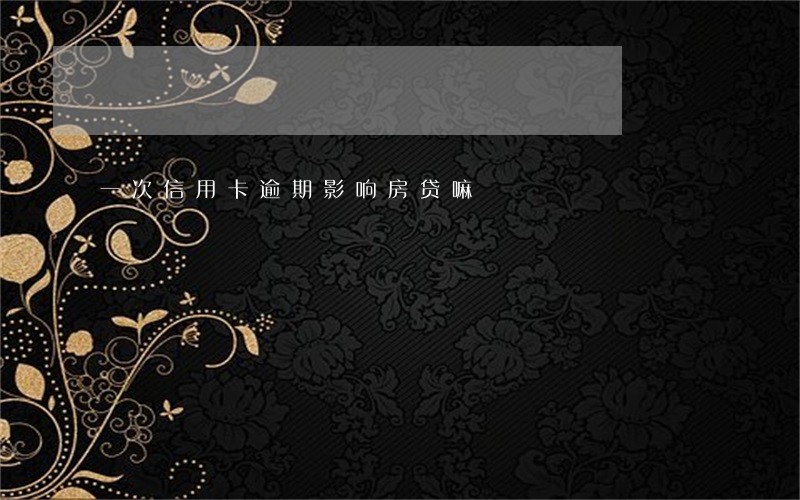 一次信用卡逾期影响房贷嘛 一次信用卡逾期影响房贷嘛