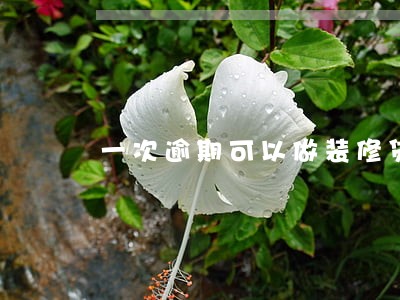 一次逾期可以做装修贷款吗 一次逾期可以做装修贷款吗