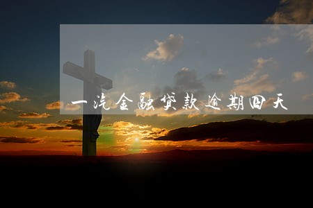一汽金融贷款逾期四天 一汽金融贷款逾期四天