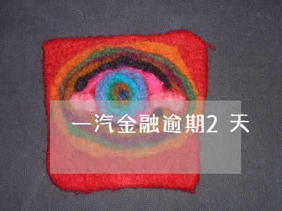 一汽金融逾期2天 一汽金融逾期2天