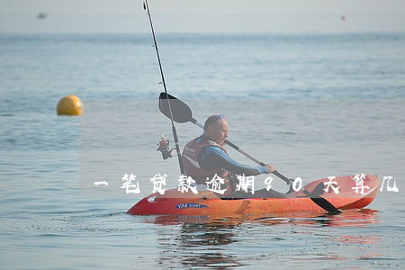 一笔贷款逾期90天算几次 一笔贷款逾期90天算几次