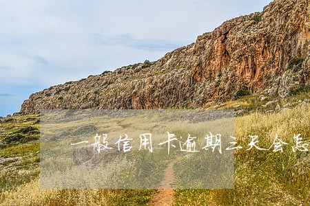 一般信用卡逾期三天会怎样 一般信用卡逾期三天会怎样
