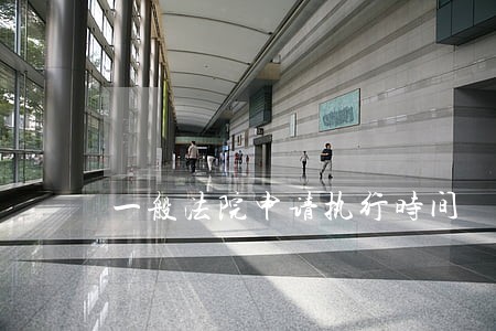 一般法院申请执行时间 一般法院申请执行时间