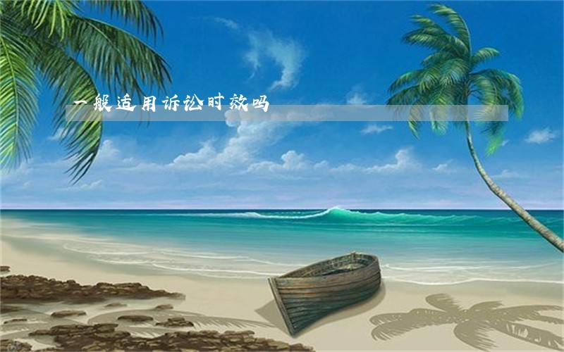 一般适用诉讼时效吗 一般适用诉讼时效吗