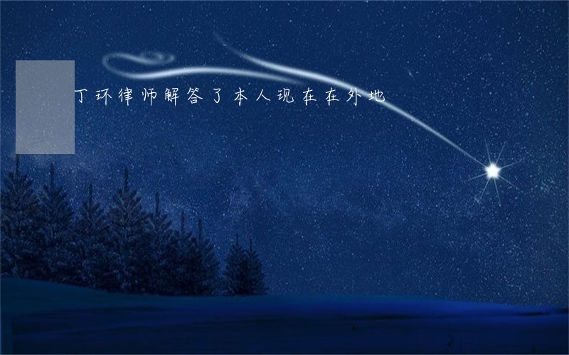 丁环律师解答了本人现在在外地