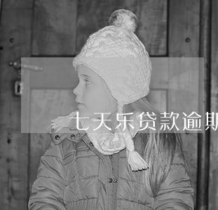 七天乐贷款逾期怎么办 七天乐贷款逾期怎么办