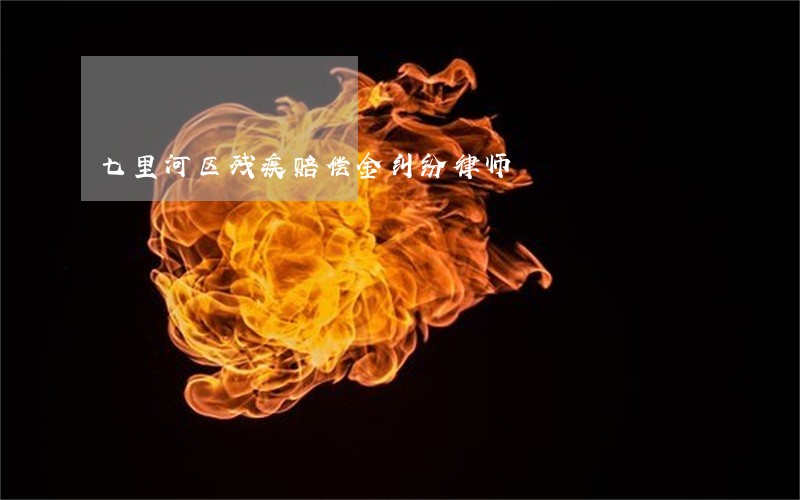 七里河区残疾赔偿金纠纷律师 七里河区残疾赔偿金纠纷律师
