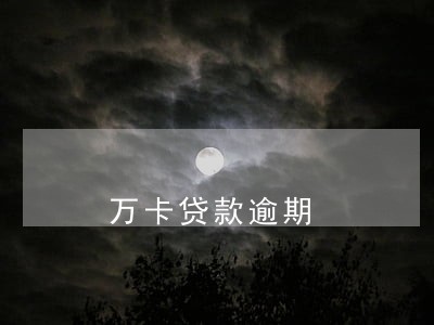 万卡贷款逾期 万卡贷款逾期