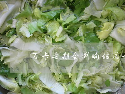 万卡逾期会影响信用卡使用么 万卡逾期会影响信用卡使用么