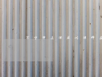 万宁市法律顾问律师在线免费咨询 万宁市法律顾问律师在线免费咨询
