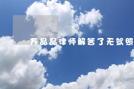 万晶晶律师解答了无驾照 万晶晶律师解答了无驾照