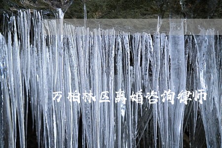 万柏林区离婚咨询律师 万柏林区离婚咨询律师
