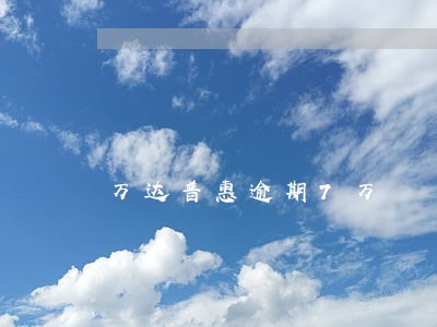 万达普惠逾期7万 万达普惠逾期7万