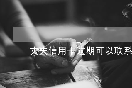 丈夫信用卡逾期可以联系妻子吗 丈夫信用卡逾期可以联系妻子吗