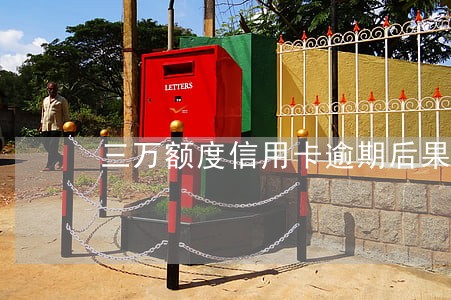 三万额度信用卡逾期后果 三万额度信用卡逾期后果