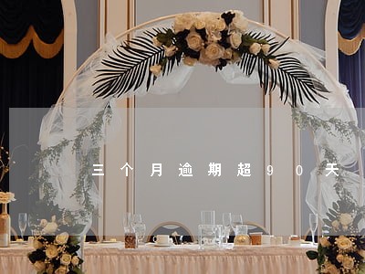 三个月逾期超90天